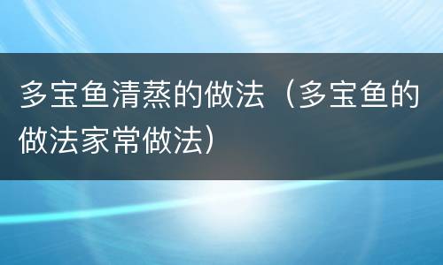 多宝鱼清蒸的做法（多宝鱼的做法家常做法）
