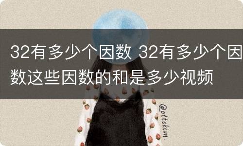 32有多少个因数 32有多少个因数这些因数的和是多少视频