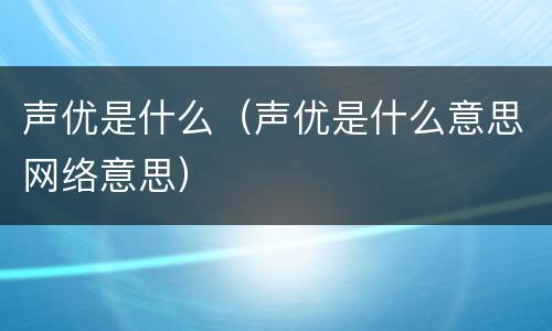 声优是什么（声优是什么意思网络意思）