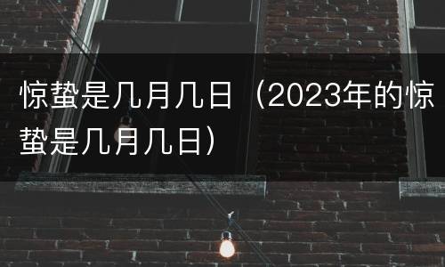 惊蛰是几月几日（2023年的惊蛰是几月几日）