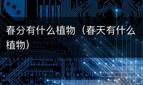 春分有什么植物（春天有什么植物）