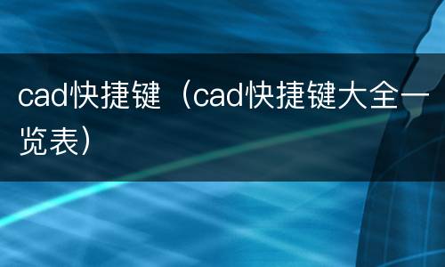cad快捷键（cad快捷键大全一览表）