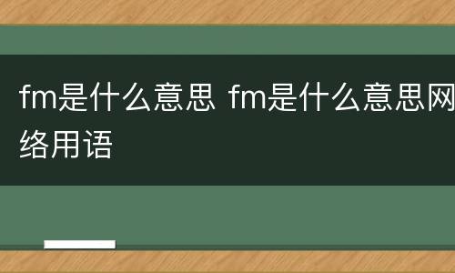 fm是什么意思 fm是什么意思网络用语