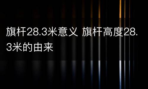旗杆28.3米意义 旗杆高度28.3米的由来
