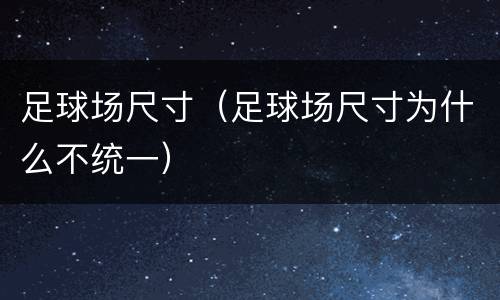 足球场尺寸（足球场尺寸为什么不统一）