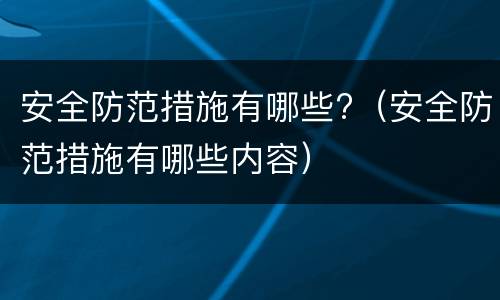 安全防范措施有哪些?（安全防范措施有哪些内容）