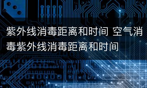 紫外线消毒距离和时间 空气消毒紫外线消毒距离和时间