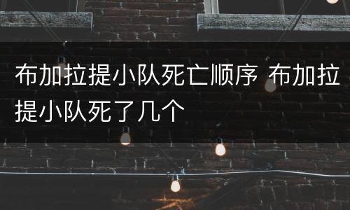 布加拉提小队死亡顺序 布加拉提小队死了几个