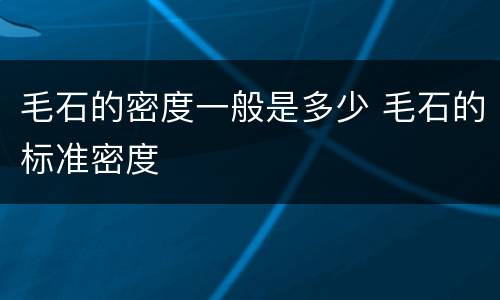 毛石的密度一般是多少 毛石的标准密度