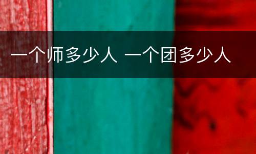 一个师多少人 一个团多少人