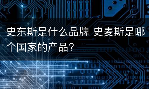 史东斯是什么品牌 史麦斯是哪个国家的产品?