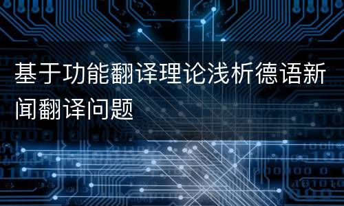 基于功能翻译理论浅析德语新闻翻译问题