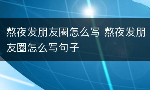 熬夜发朋友圈怎么写 熬夜发朋友圈怎么写句子