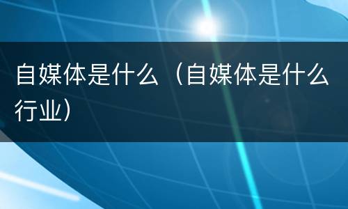 自媒体是什么（自媒体是什么行业）