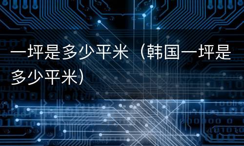一坪是多少平米（韩国一坪是多少平米）