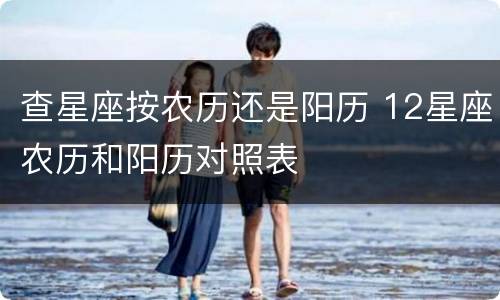 查星座按农历还是阳历 12星座农历和阳历对照表