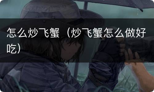 怎么炒飞蟹（炒飞蟹怎么做好吃）