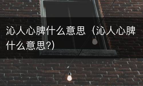 沁人心脾什么意思（沁人心脾什么意思?）
