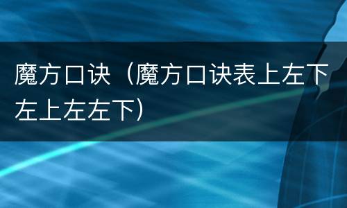 魔方口诀（魔方口诀表上左下左上左左下）