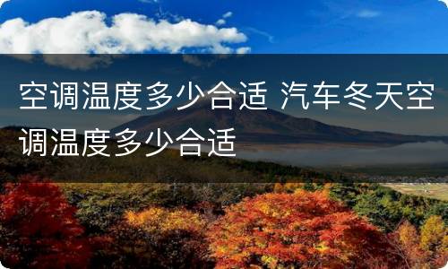 空调温度多少合适 汽车冬天空调温度多少合适