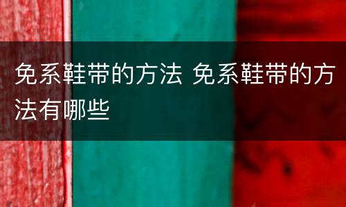 免系鞋带的方法 免系鞋带的方法有哪些