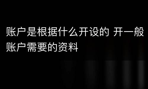 账户是根据什么开设的 开一般账户需要的资料