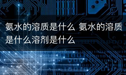 氨水的溶质是什么 氨水的溶质是什么溶剂是什么