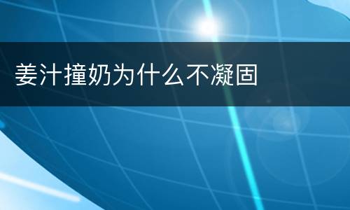 姜汁撞奶为什么不凝固