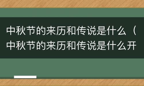 中秋节的来历和传说是什么（中秋节的来历和传说是什么开头是中秋节是我国的）