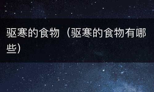 驱寒的食物（驱寒的食物有哪些）