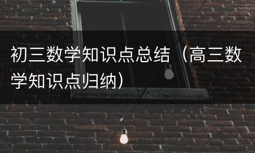 初三数学知识点总结（高三数学知识点归纳）