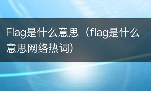 Flag是什么意思（flag是什么意思网络热词）