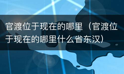 官渡位于现在的哪里（官渡位于现在的哪里什么省东汉）