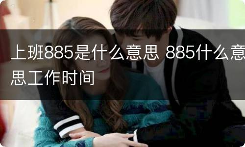 上班885是什么意思 885什么意思工作时间
