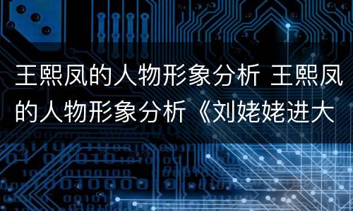王熙凤的人物形象分析 王熙凤的人物形象分析《刘姥姥进大观园》