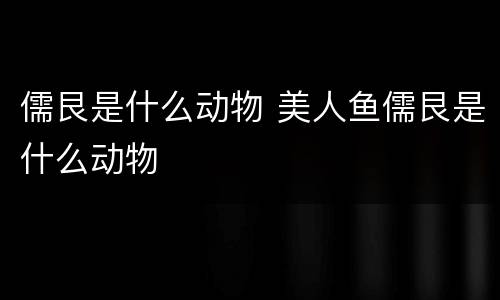 儒艮是什么动物 美人鱼儒艮是什么动物