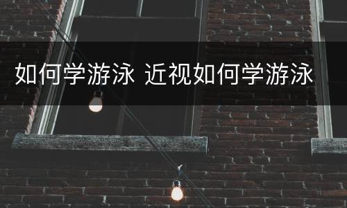 如何学游泳 近视如何学游泳