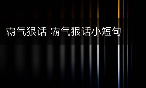 霸气狠话 霸气狠话小短句