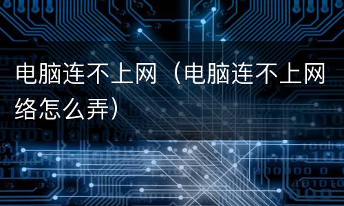 电脑连不上网（电脑连不上网络怎么弄）