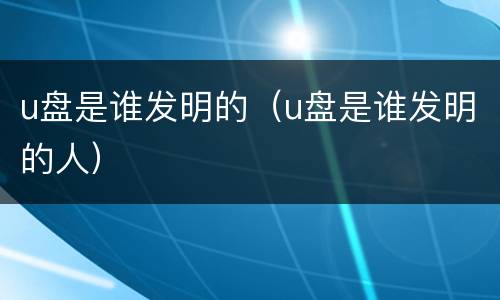u盘是谁发明的（u盘是谁发明的人）