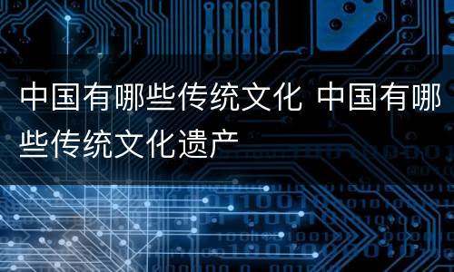 中国有哪些传统文化 中国有哪些传统文化遗产