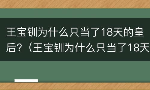 王宝钏为什么只当了18天的皇后?（王宝钏为什么只当了18天的皇后?告诉我们什么道理）