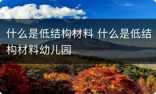 什么是低结构材料 什么是低结构材料幼儿园