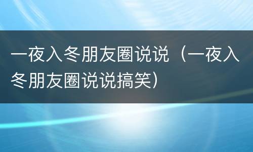 一夜入冬朋友圈说说（一夜入冬朋友圈说说搞笑）