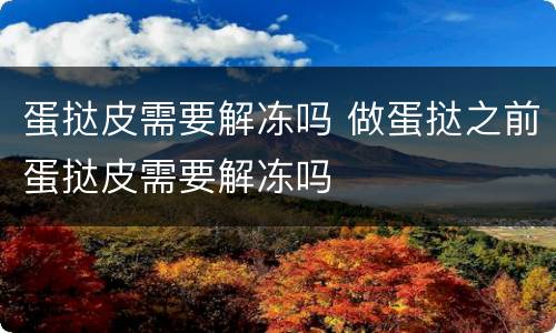 蛋挞皮需要解冻吗 做蛋挞之前蛋挞皮需要解冻吗