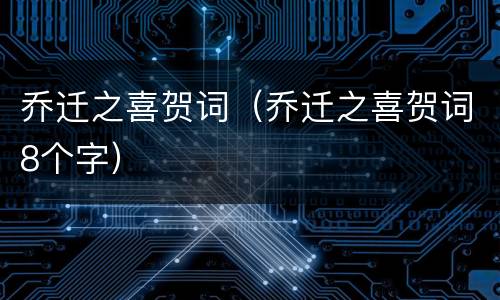 乔迁之喜贺词（乔迁之喜贺词8个字）