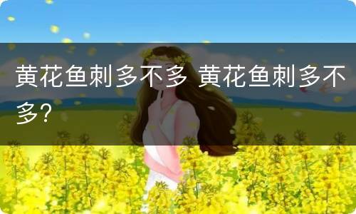 黄花鱼刺多不多 黄花鱼刺多不多?