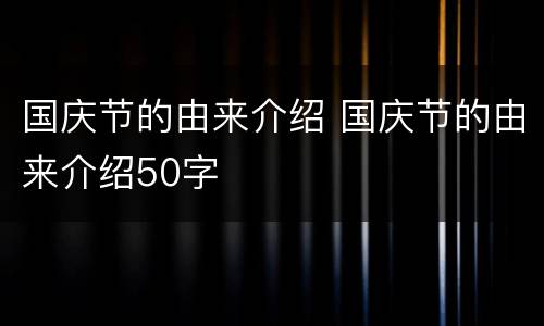 国庆节的由来介绍 国庆节的由来介绍50字