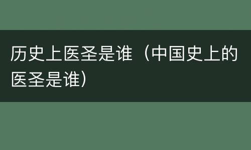 历史上医圣是谁（中国史上的医圣是谁）