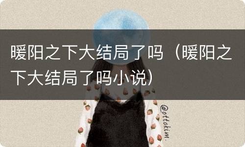 暖阳之下大结局了吗（暖阳之下大结局了吗小说）